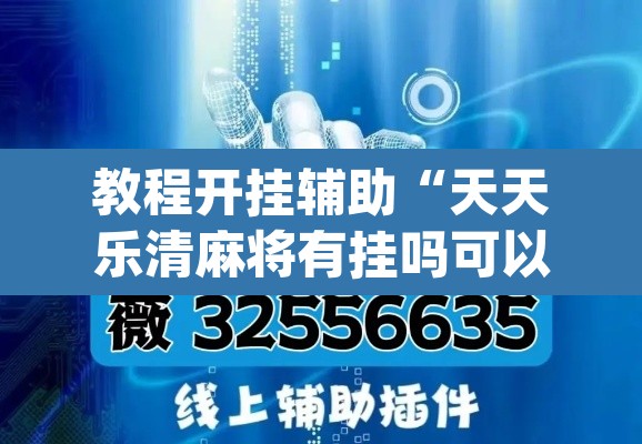 教程开挂辅助“天天乐清麻将有挂吗可以开挂吗”(透视挂)辅助透视教程
