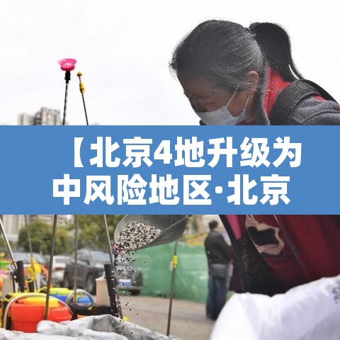 【北京4地升级为中风险地区·北京一地区升级为中风险】 【北京4地升级为中风险地区·北京一地区升级为中风险】