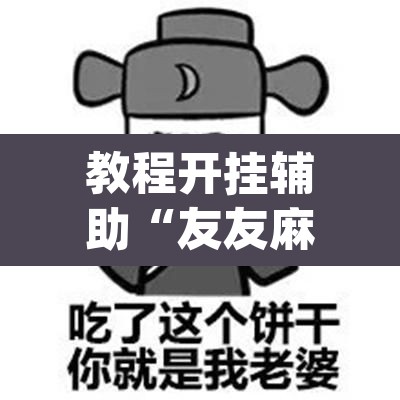 教程开挂辅助“友友麻将有万能开挂器	”(透视挂)辅助透视教程