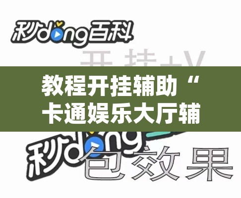 教程开挂辅助“卡通娱乐大厅辅助软件”(透视挂)辅助透视教程