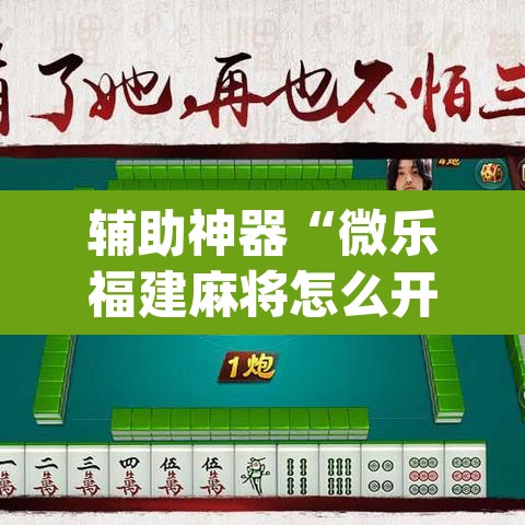 辅助神器“微乐福建麻将怎么开挂	”(透视挂)辅助透视教程