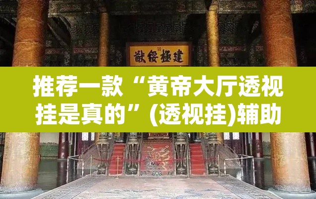 推荐一款“黄帝大厅透视挂是真的	”(透视挂)辅助透视教程