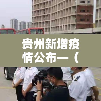 贵州新增疫情公布—（贵州新增加疫情）