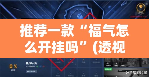 推荐一款“福气怎么开挂吗”(透视挂)辅助透视教程