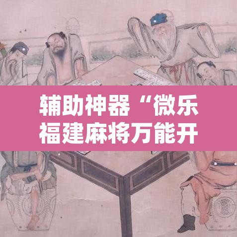 辅助神器“微乐福建麻将万能开挂器”(透视挂)辅助透视教程