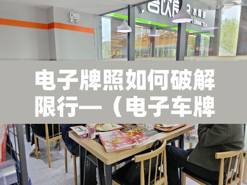 电子牌照如何破解限行—（电子车牌规定）