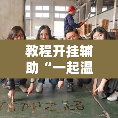 教程开挂辅助“一起温州麻将到底有没有挂	”(透视挂)辅助透视教程