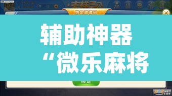 辅助神器“微乐麻将怎么提高胜率”(透视挂)辅助透视教程