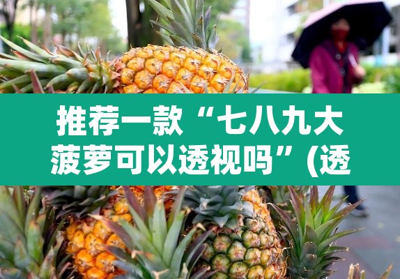 推荐一款“七八九大菠萝可以透视吗”(透视挂)辅助透视教程