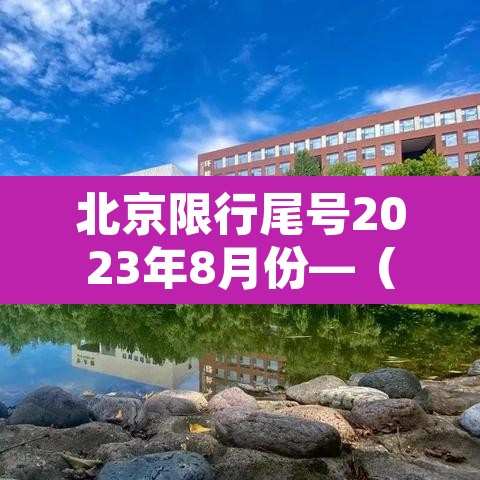 北京限行尾号2023年8月份—(北京限行尾号2023年8月份查询表) 北京限行尾号2023年8月份—(北京限行尾号2023年8月份查询表)