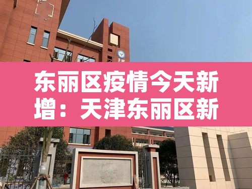 东丽区疫情今天新增:天津东丽区新增病例 东丽区疫情今天新增:天津东丽区新增病例