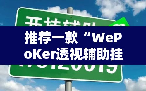 推荐一款“WePoKer透视辅助挂方法”(透视挂)辅助透视教程