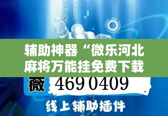 辅助神器“微乐河北麻将万能挂免费下载	”(透视挂)辅助透视教程