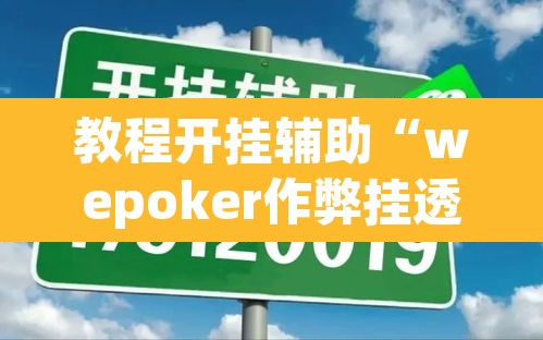 教程开挂辅助“wepoker作弊挂透视辅助软件”(透视挂)辅助透视教程