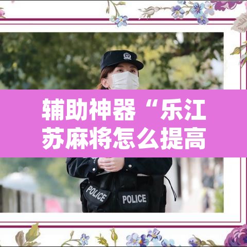 辅助神器“乐江苏麻将怎么提高胜率”(透视挂)辅助透视教程