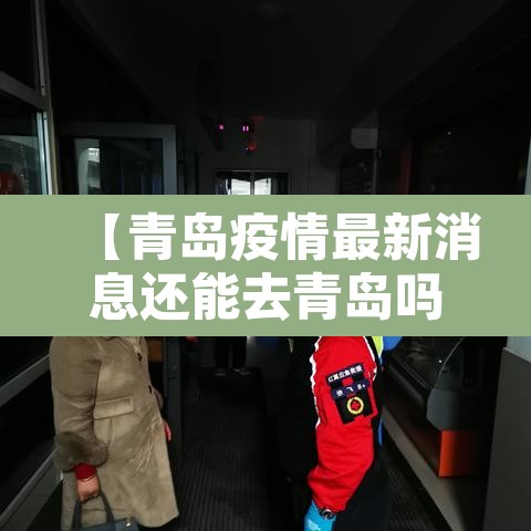 【青岛疫情最新消息还能去青岛吗,青岛疫情最新消息还能去山东吗】 【青岛疫情最新消息还能去青岛吗,青岛疫情最新消息还能去山东吗】