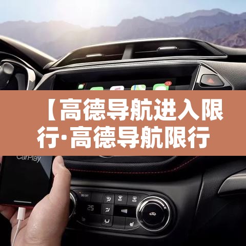 【高德导航进入限行·高德导航限行设置在哪里】 【高德导航进入限行·高德导航限行设置在哪里】