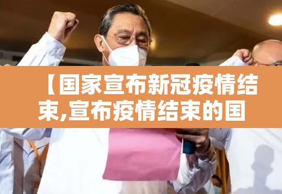 【国家宣布新冠疫情结束,宣布疫情结束的国家】 【国家宣布新冠疫情结束,宣布疫情结束的国家】