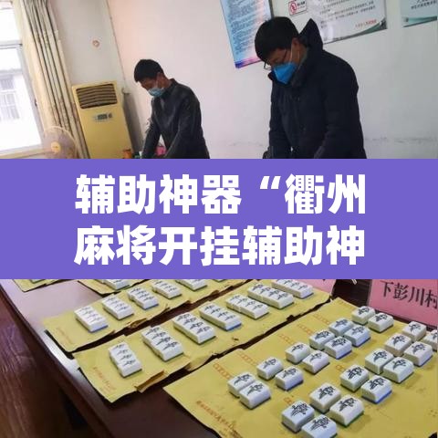 辅助神器“衢州麻将开挂辅助神器	”(透视挂)辅助透视教程