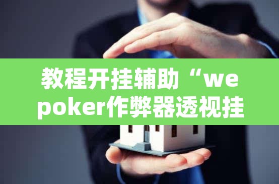 教程开挂辅助“wepoker作弊器透视挂”(透视挂)辅助透视教程