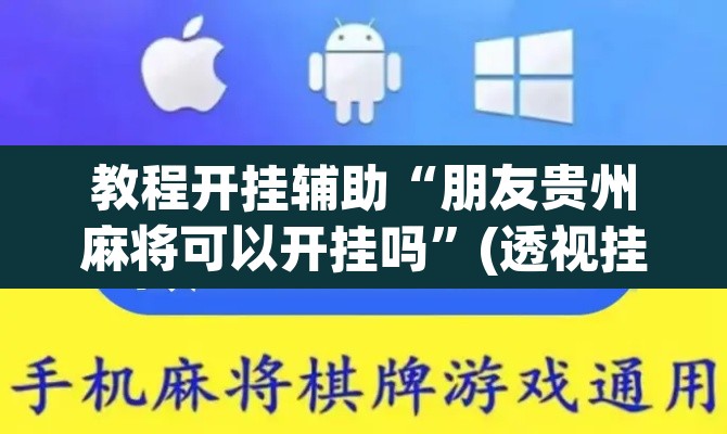 教程开挂辅助“朋友贵州麻将可以开挂吗”(透视挂)辅助透视教程