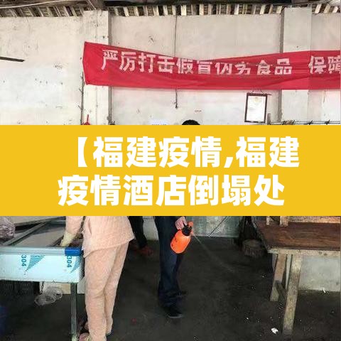 【福建疫情,福建疫情酒店倒塌处理结果】 【福建疫情,福建疫情酒店倒塌处理结果】