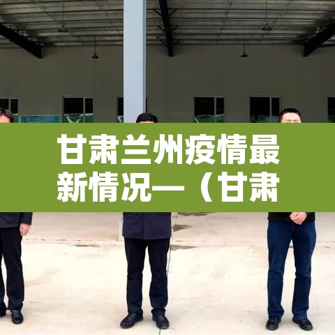 甘肃兰州疫情最新情况—(甘肃兰州疫情最新消息今天50例) 甘肃兰州疫情最新情况—(甘肃兰州疫情最新消息今天50例)
