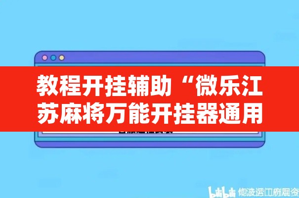 教程开挂辅助“微乐江苏麻将万能开挂器通用版”(透视挂)辅助透视教程