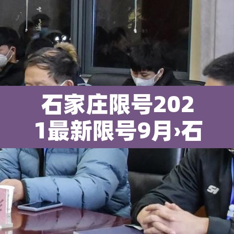 石家庄限号2021最新限号9月›石家庄最新限号查询2021年7月 石家庄限号2021最新限号9月›石家庄最新限号查询2021年7月