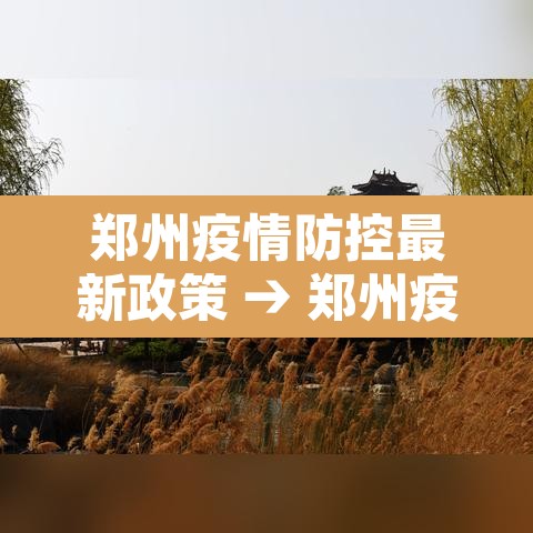 郑州疫情防控最新政策 → 郑州疫情管控政策 郑州疫情防控最新政策 → 郑州疫情管控政策