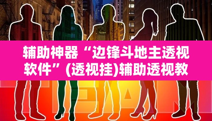 辅助神器“边锋斗地主透视软件	”(透视挂)辅助透视教程