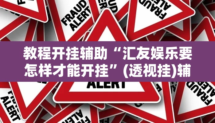 教程开挂辅助“汇友娱乐要怎样才能开挂”(透视挂)辅助透视教程