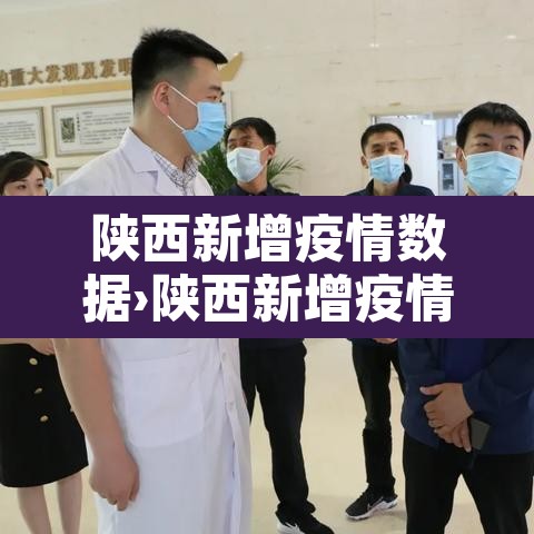 陕西新增疫情数据›陕西新增疫情病例 陕西新增疫情数据›陕西新增疫情病例