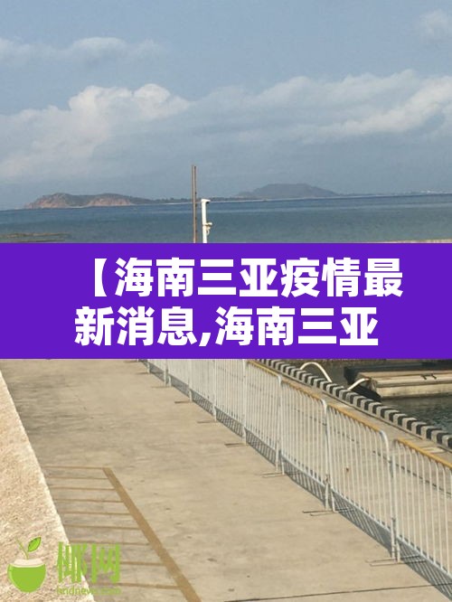 【海南三亚疫情最新消息,海南三亚新冠病毒最新情况】