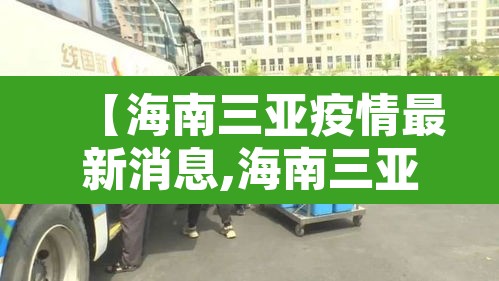 【海南三亚疫情最新消息,海南三亚新冠病毒最新情况】 【海南三亚疫情最新消息,海南三亚新冠病毒最新情况】