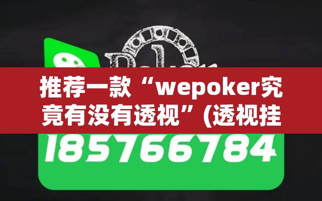 推荐一款“wepoker究竟有没有透视”(透视挂)辅助透视教程
