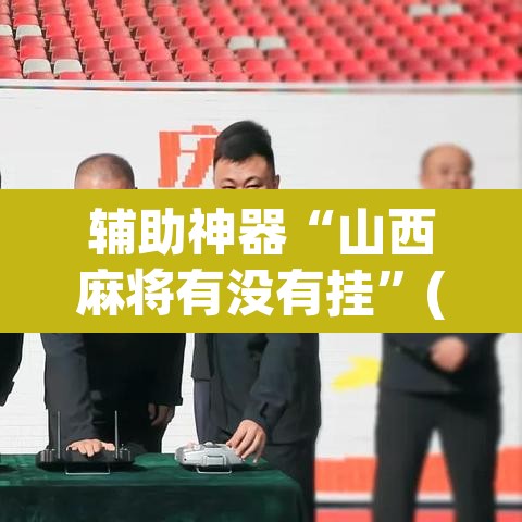 辅助神器“山西麻将有没有挂”(透视挂)辅助透视教程