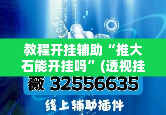 教程开挂辅助“推大石能开挂吗”(透视挂)辅助透视教程