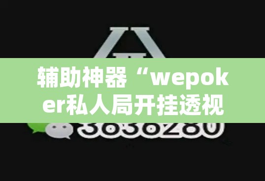辅助神器“wepoker私人局开挂透视”(透视挂)辅助透视教程