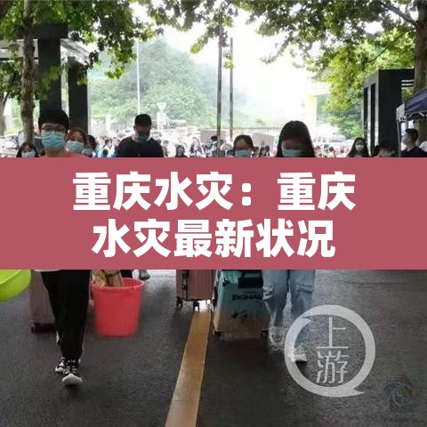 重庆水灾:重庆水灾最新状况 重庆水灾:重庆水灾最新状况
