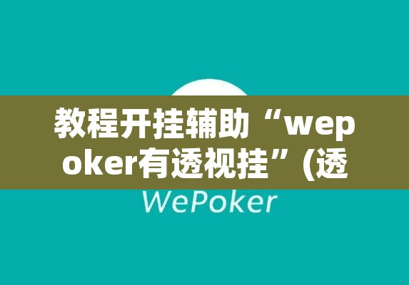 教程开挂辅助“wepoker有透视挂”(透视挂)辅助透视教程