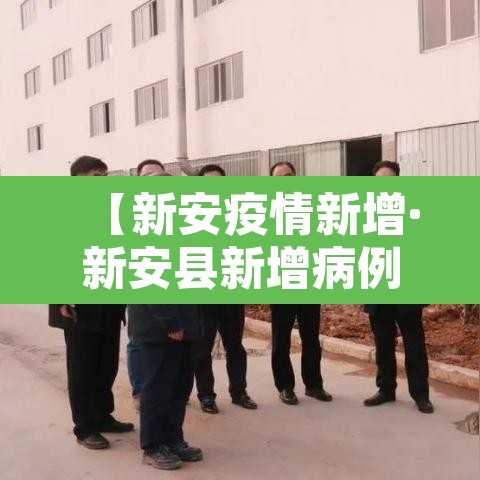 【新安疫情新增·新安县新增病例】 【新安疫情新增·新安县新增病例】