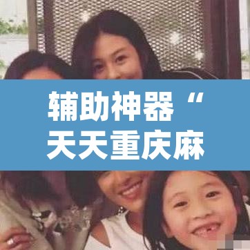 辅助神器“天天重庆麻将有没有挂”(透视挂)辅助透视教程