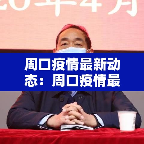 周口疫情最新动态:周口疫情最新动态实时 周口疫情最新动态:周口疫情最新动态实时