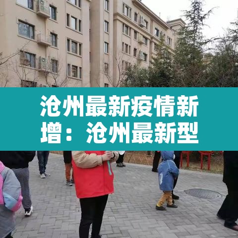 沧州最新疫情新增:沧州最新型冠状疫情数据 沧州最新疫情新增:沧州最新型冠状疫情数据
