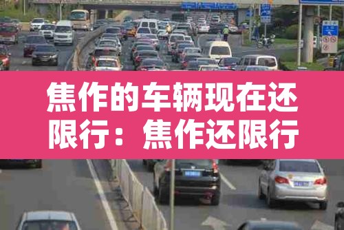 焦作的车辆现在还限行:焦作还限行么 焦作的车辆现在还限行:焦作还限行么