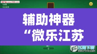 辅助神器“微乐江苏麻将万能开挂器”(透视挂)辅助透视教程