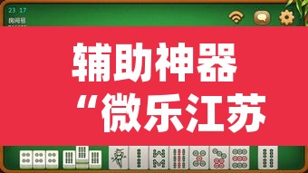 辅助神器“微乐江苏麻将万能开挂器”(透视挂)辅助透视教程