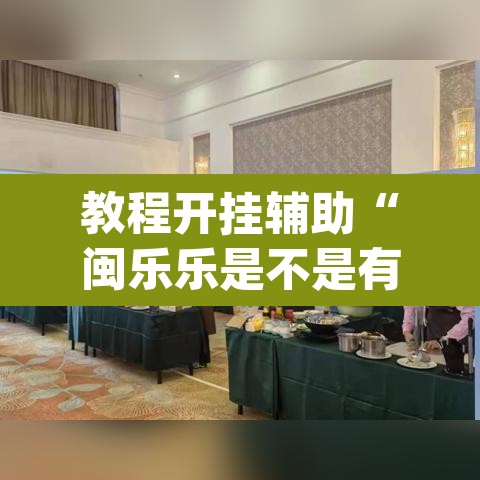 教程开挂辅助“闽乐乐是不是有挂”(透视挂)辅助透视教程
