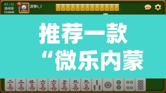 推荐一款“微乐内蒙麻将开挂神器	”(透视挂)辅助透视教程